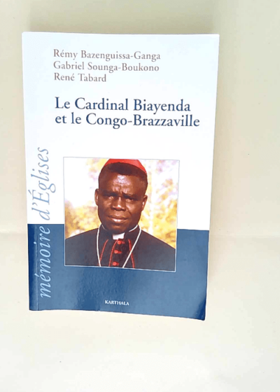 Le Cardinal Biayenda et le Congo-Brazzaville Rémy Bazenguissa-Ganga Gabriel Sounga-Boukono René Tabard - Rémy Bazenguissa-Ganga