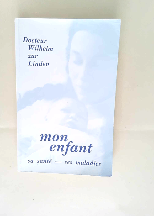 Mon enfant sa santé ses maladies Wilhelm Zur Linden – Wilhelm Zur Linden