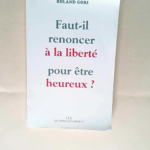 Faut-il renoncer à la liberté pour être heureux ? Roland Gori – Roland Gori