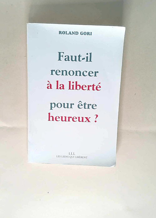 Faut-il renoncer à la liberté pour être heureux ? Roland Gori – Roland Gori