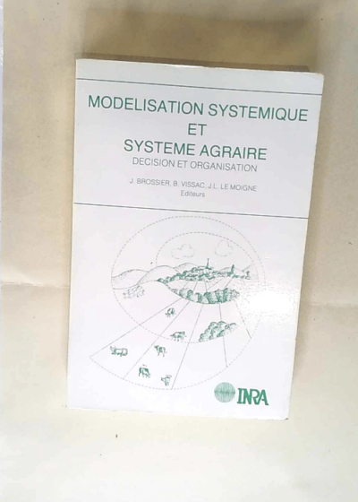 Modélisation systemique et systeme agraire - Décision et organisation : actes du séminaire du depart - Brossier Vissac Le Moigne