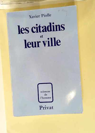 Les Citadins et leur ville Approche de phénomènes urbains et recherche méthodologique (Sciences de l homme) - Xavier Piolle