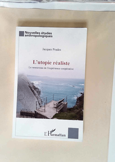 Utopie réaliste Renouveau de l expérience coopérative - Jacques Prades