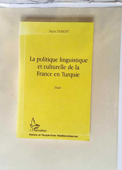 La politique linguistique et culturelle de la France en Turquie Essai - Pierre Dumont