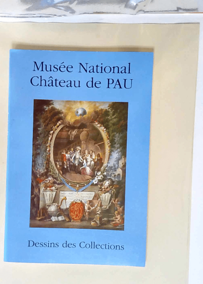 Musée National chateau de PAU - Dessins des collections - XVIe XIXe - Société des amis du chateau de Pau