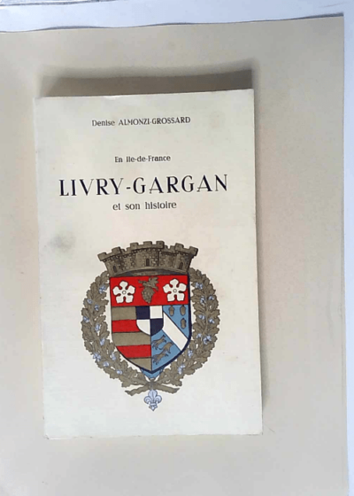 En Ile-de-france Livry-Gargan et Son Histoire  - Denise Almonzi-Grossard