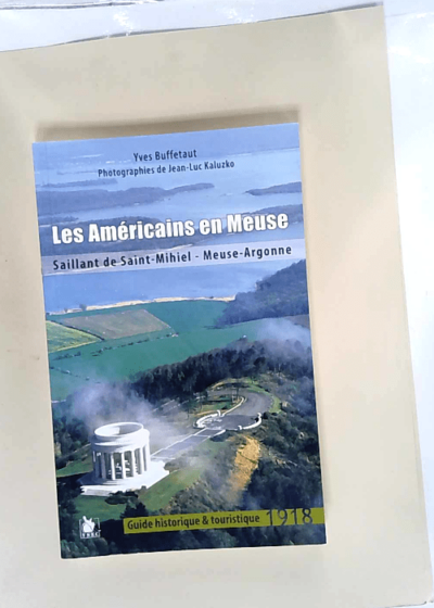 Les américains en Meuse Saillant de Saint-Mihiel - Meuse-Argonne. 1918. - Jean-Luc Kaluzko