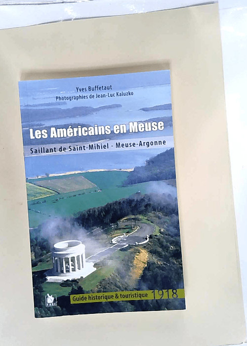 Les américains en Meuse Saillant de Saint-Mihiel – Meuse-Argonne. 1918. – Jean-Luc Kaluzko