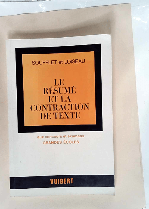 Le resume et la contraction de texte aux concours et examens grandes ecoles Methodes et epreuves – Soufflet Edmond