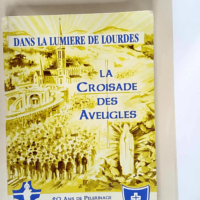 La croisade des aveugles. Dans la lumière de Lourdes 50 ans de pélerinages 1946-1995  –