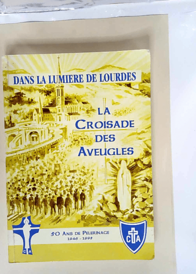 La croisade des aveugles. Dans la lumière de Lourdes 50 ans de pélerinages 1946-1995  -