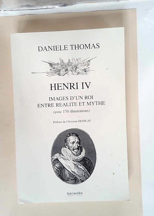 Henri IV images d un roi entre réalité et m...