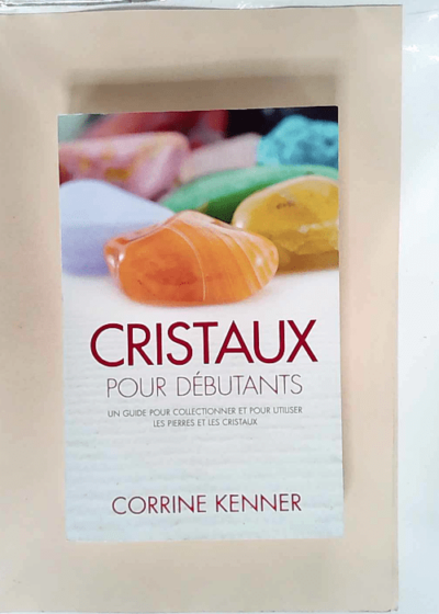 Cristaux pour débutants  - Corrine Kenner