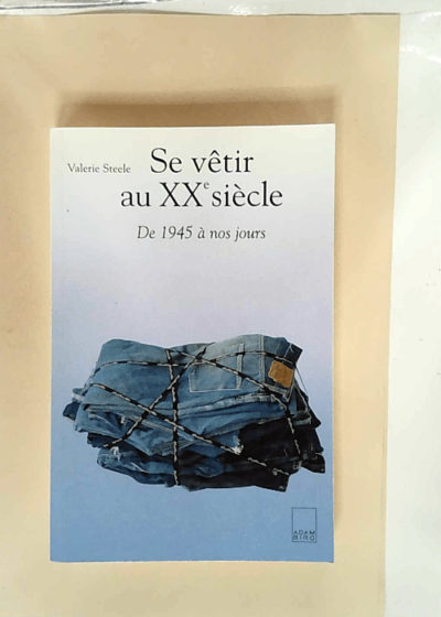 Se vêtir au XXe siècle De 1945 à nos jours - Valerie Steele