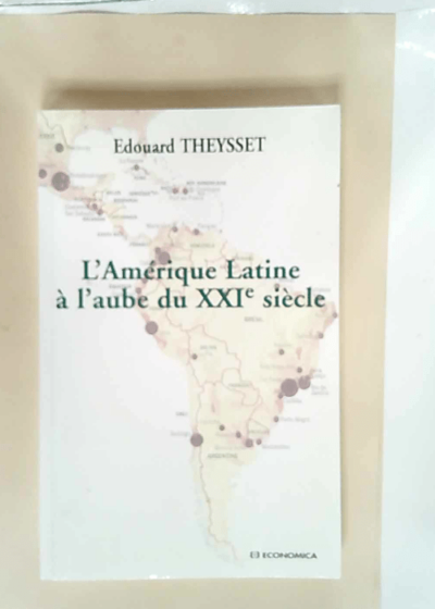 L Amérique latine à l aube du XXIe siècle  - Edouard Theysset