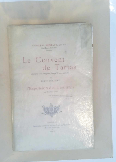 Le Couvent de Tartas depuis son origine jusqu à nos jours et récoit détaillé de l Expulsion des Ursulines en octobre 1904  - Ch. H. Abbé MONTAUTJ.O.