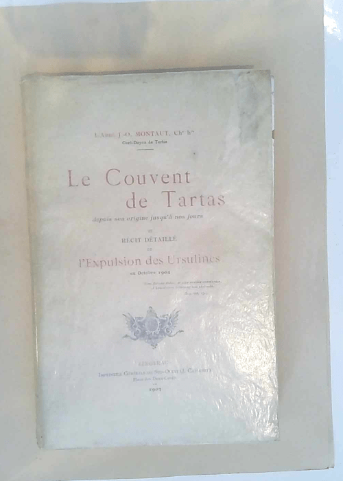 Le Couvent de Tartas depuis son origine jusqu à nos jours et récoit détaillé de l Expulsion des Ursulines en octobre 1904  – Ch. H. Abbé MONTAUTJ.O.