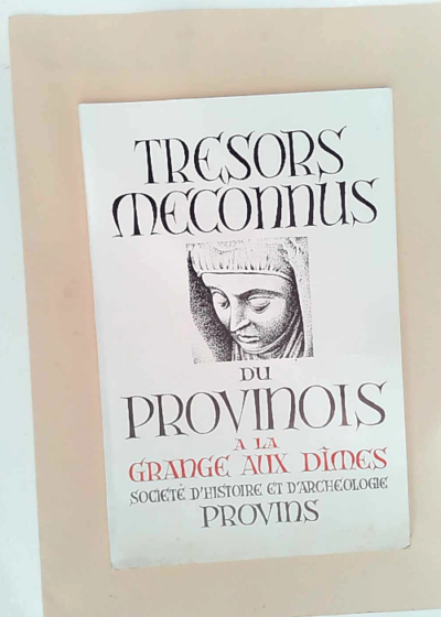 Trésors méconnus du Provinois La Grange aux Dîmes de Provins... 1966. Préfaces par Georges Goetz et Michel Veissière - Georges Goetz