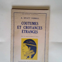 Coutumes et croyances étranges A. Hyatt Verrill 1953 – A. Hyatt Verrill