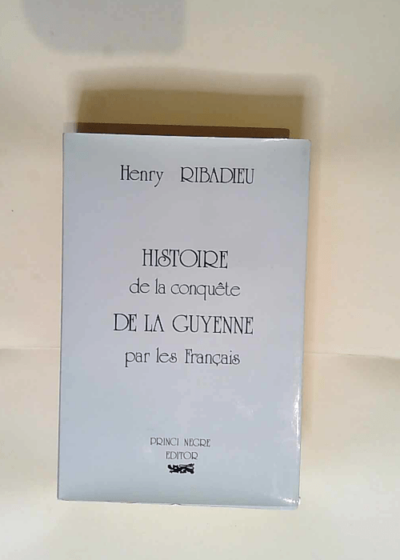 Histoire De La Conquete De La Guyenne Par Les Francais  - Ribadieu