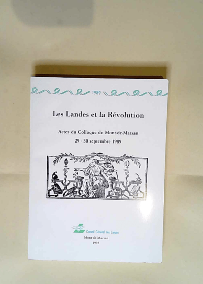 Les Landes et la Révolution Actes du colloque de Mont-de-Marsan 29-30 septembre 1989 - Bernadette Suau