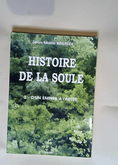 Histoire de la Soule T3- d un Empire a l Autre  - Jean-Marie Regnier