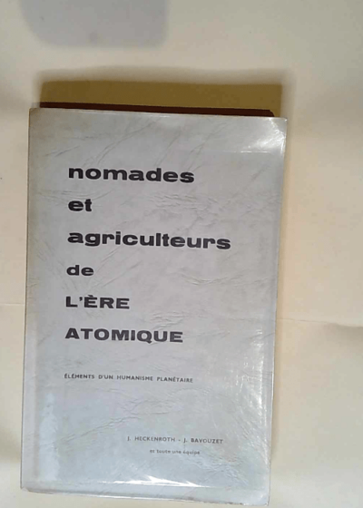 Nomades et agriculteurs de l ère atomique éléments d un humanisme planétaire  - Abbé Jean Heckenroth Jacqueline Bavouzet Et Toute Une Équipe.