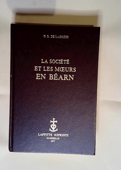 La société et les moeurs en Béarn.  - Lagreze G.B. De