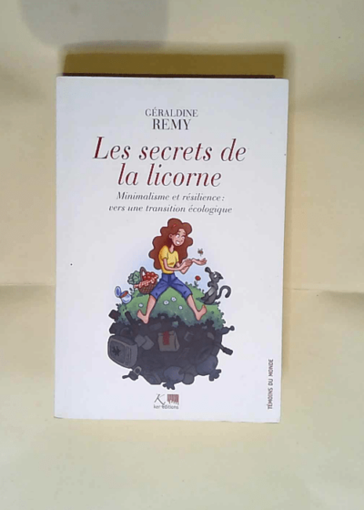 Les secrets de la licorne - minimalisme et résilience Vers une transition écologique - Géraldine Rémy