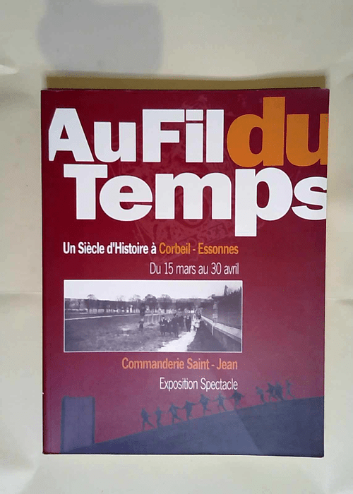 Au Fil Du Temps Un Siècle d Histoire à Corbeil-Essonnes – Commanderie Saint-Jean. Paperback Collectif –