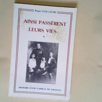 Ainsi passèrent leurs vies … Mémoire d une famille de soldats.  – Roger Guillaume