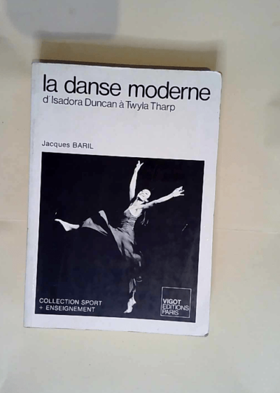 La Danse Moderne - d Isadora Duncan à Twyla Tharp - Baril