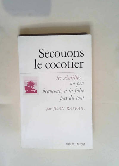 Secouons le cocotier Les Antilles...un peu beaucoup à la folie pas du tout - Jean Raspail