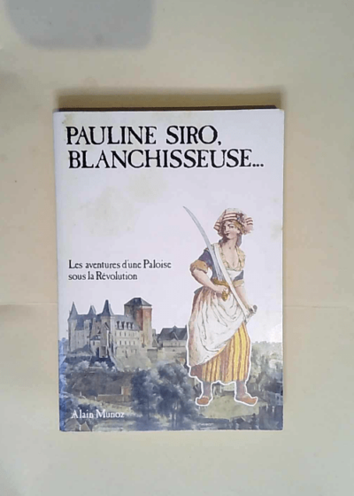 Pauline Siro blanchisseuse Les aventures d une Paloise sous la Révolution - Alain Munoz