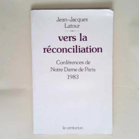 Vers la reconciliation Conferences de careme a notre-dame de paris fevrier-mars 1983 – LATOUR Jean Jacques