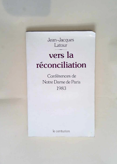 Vers la reconciliation Conferences de careme a notre-dame de paris fevrier-mars 1983 - LATOUR Jean Jacques