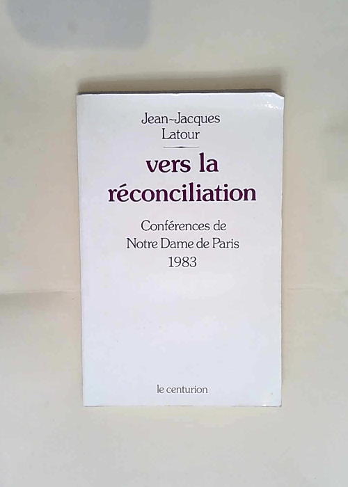 Vers la reconciliation Conferences de careme a notre-dame de paris fevrier-mars 1983 – LATOUR Jean Jacques