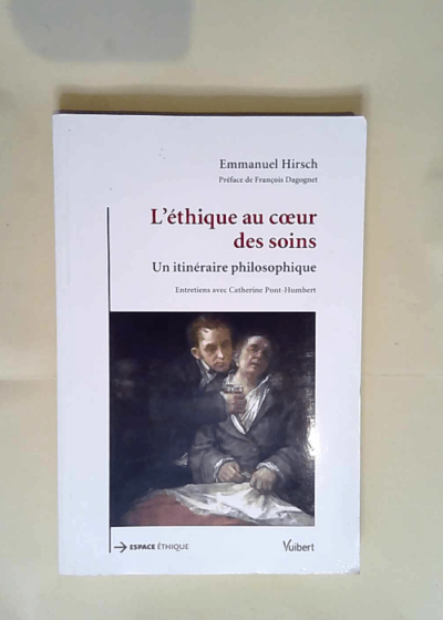 L éthique au coeur des soins Un itinéraire philosophique - Emmanuel Hirsch