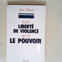 Cette liberte de violence qu est le pouvoir  ...