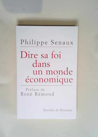 Dire sa foi dans un monde économique  - Philippe Senaux