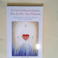 Le Coeur D Acceuil De Jesus Don Du Pere Tout Puissant T1annee 199  – Micheline Boisvert