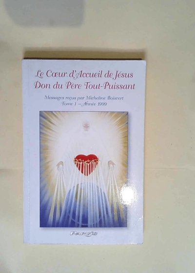 Le Coeur D Acceuil De Jesus Don Du Pere Tout Puissant T1annee 199  - Micheline Boisvert