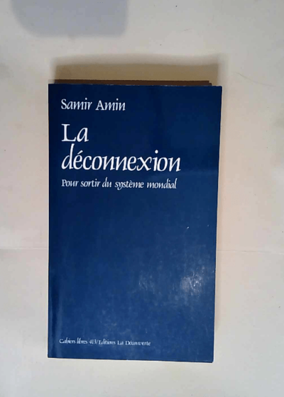 La deconnexion - pour sortir du systeme mondial  - Samir Amin