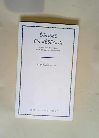 Églises en réseaux Trajectoires politiques entre Europe et Amérique - Ariel Colonomos