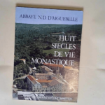 Huits Siecles De Vie Monastique  – Abbaye N.D. D Aiguebelle