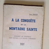 A la conquête de la montagne sainte. Comment les Chartreux sont rentrés à la Grande-Chartreuse  – Léon Poncet