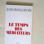 Le Temps des médiateurs  – Jean-François Six