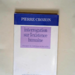 Interrogation sur l existence humaine dialogue de l athéisme et de la foi  – Crozon Pierre