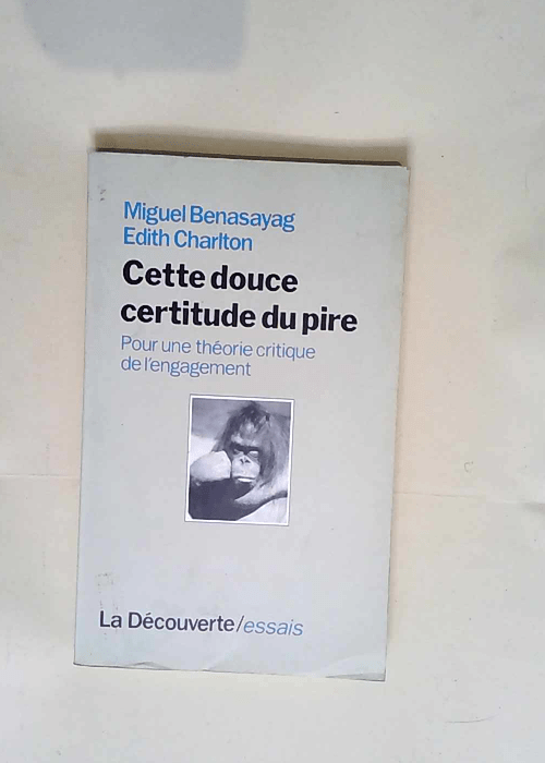 Cette douce certitude du pire  – Miguel Benasayag