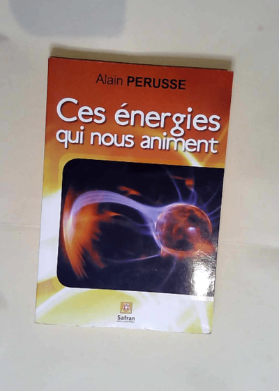 Ces énergies qui nous animent  - Alain Perusse